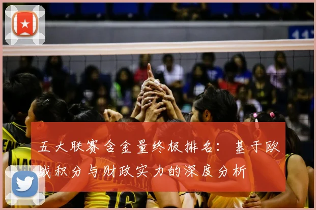 五大联赛含金量终极排名：基于欧战积分与财政实力的深度分析