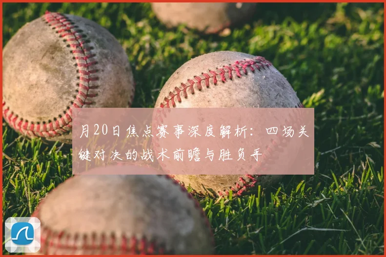 月20日焦点赛事深度解析：四场关键对决的战术前瞻与胜负手